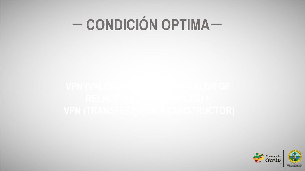 CONDICIÓN OPTIMA VPN (VALOR GF CAD) <= VPN(VALOR GF RELACIONADOS ACTUALES) + VPN (TRANSFERENCIA A CONSTRUCTOR)