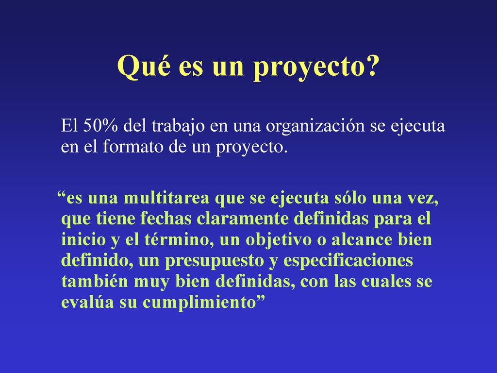 Qué es un proyecto El 50% del trabajo en una organización se ejecuta en el formato de un proyecto.