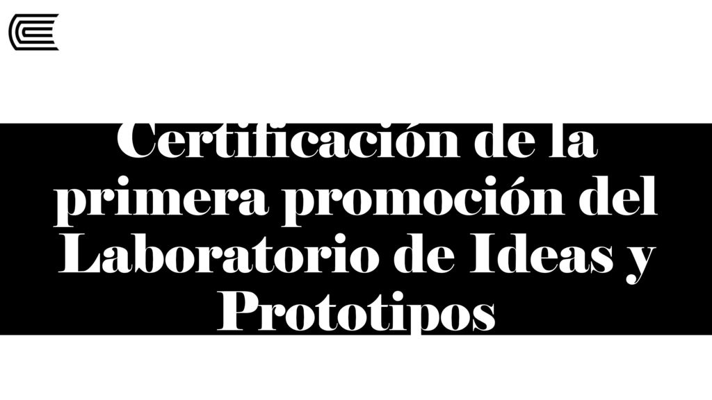 Certificación de la primera promoción del Laboratorio de Ideas y Prototipos