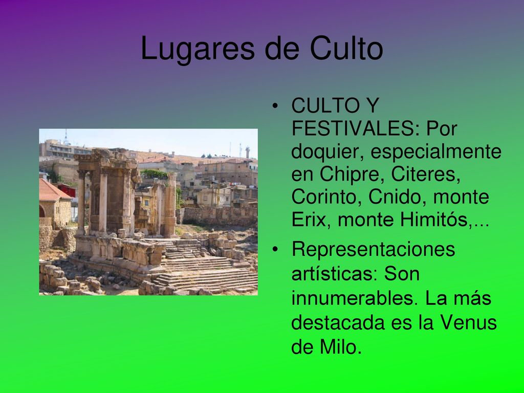 Lugares de Culto CULTO Y FESTIVALES: Por doquier, especialmente en Chipre, Citeres, Corinto, Cnido, monte Erix, monte Himitós,...