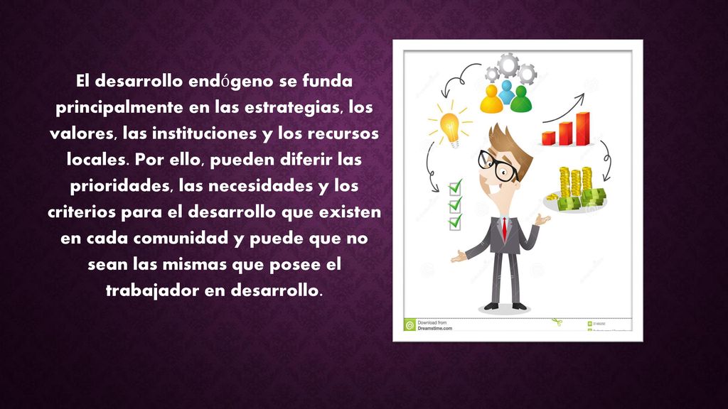 El desarrollo endógeno se funda principalmente en las estrategias, los valores, las instituciones y los recursos locales.