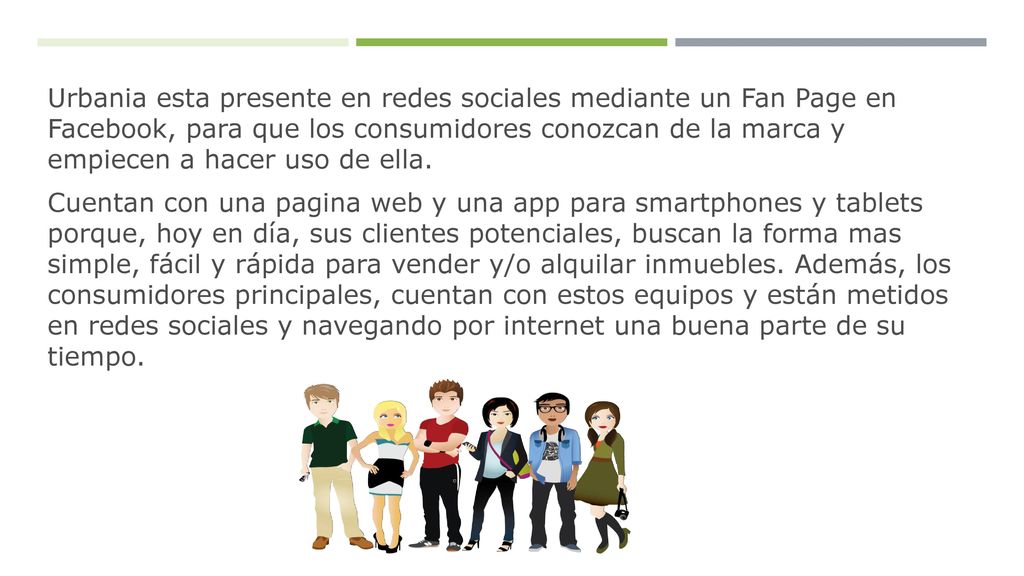 Urbania esta presente en redes sociales mediante un Fan Page en Facebook, para que los consumidores conozcan de la marca y empiecen a hacer uso de ella.