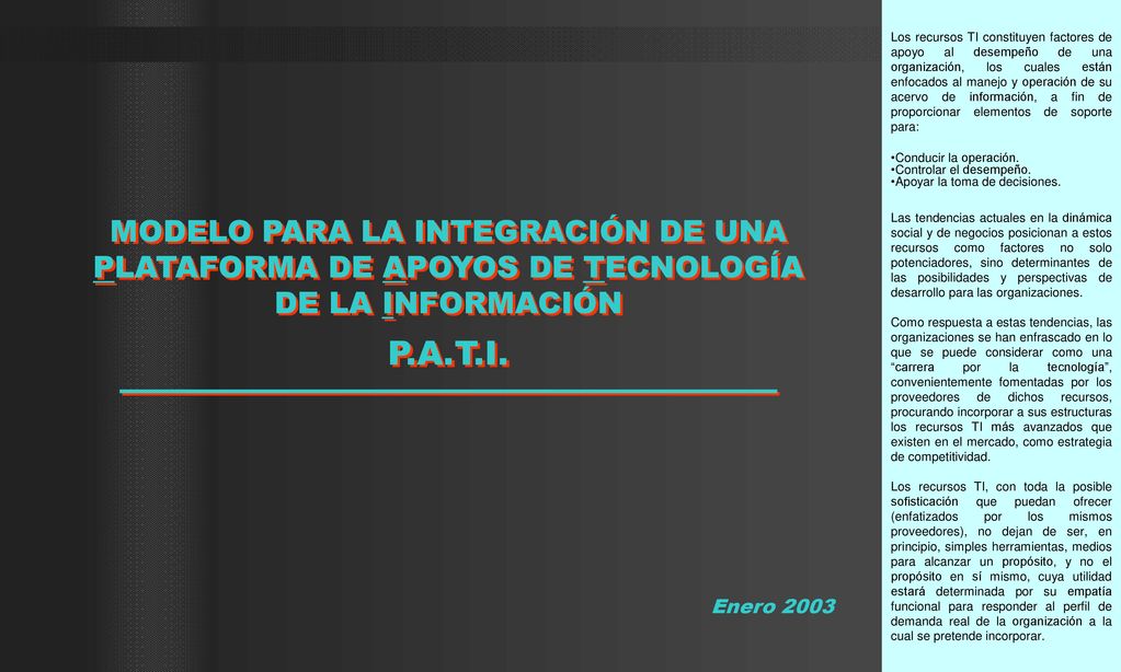 Los recursos TI constituyen factores de apoyo al desempeño de una organización, los cuales están enfocados al manejo y operación de su acervo de información, a fin de proporcionar elementos de soporte para: