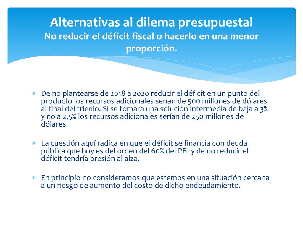 Alternativas al dilema presupuestal No reducir el déficit fiscal o hacerlo en una menor proporción.