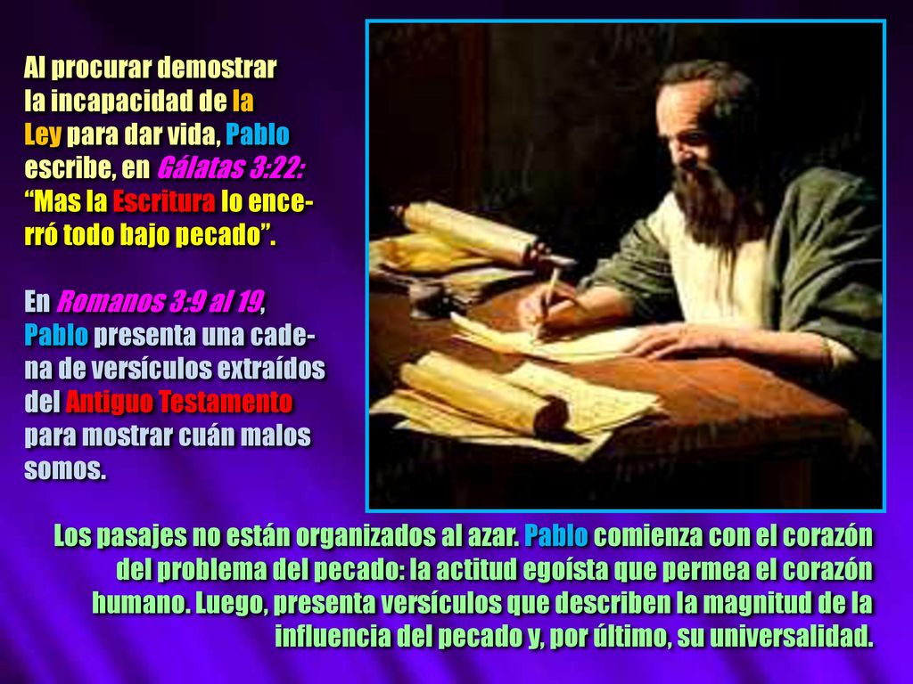Al procurar demostrar la incapacidad de la. Ley para dar vida, Pablo. escribe, en Gálatas 3:22: Mas la Escritura lo ence-