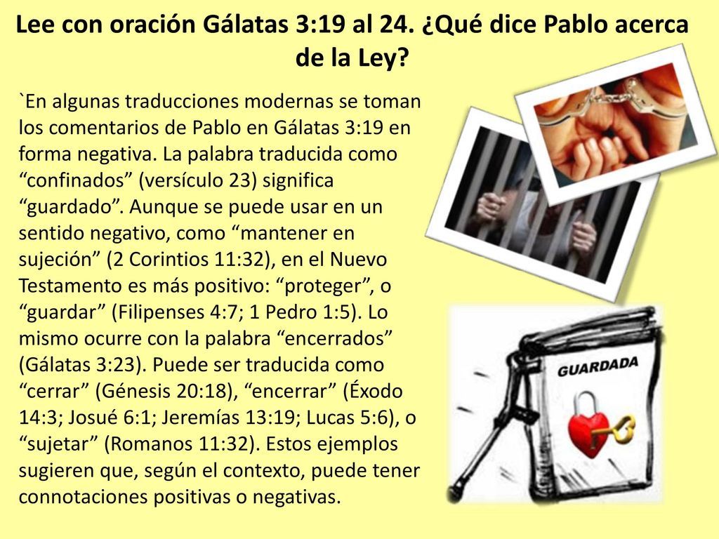 Lee con oración Gálatas 3:19 al 24. ¿Qué dice Pablo acerca de la Ley