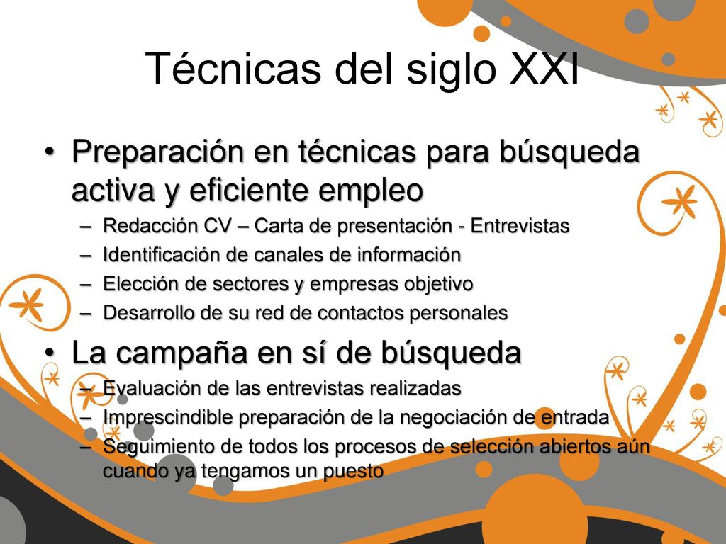 Técnicas del siglo XXI Preparación en técnicas para búsqueda activa y eficiente empleo. Redacción CV – Carta de presentación - Entrevistas.