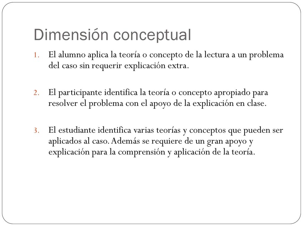Dimensión conceptual El alumno aplica la teoría o concepto de la lectura a un problema del caso sin requerir explicación extra.