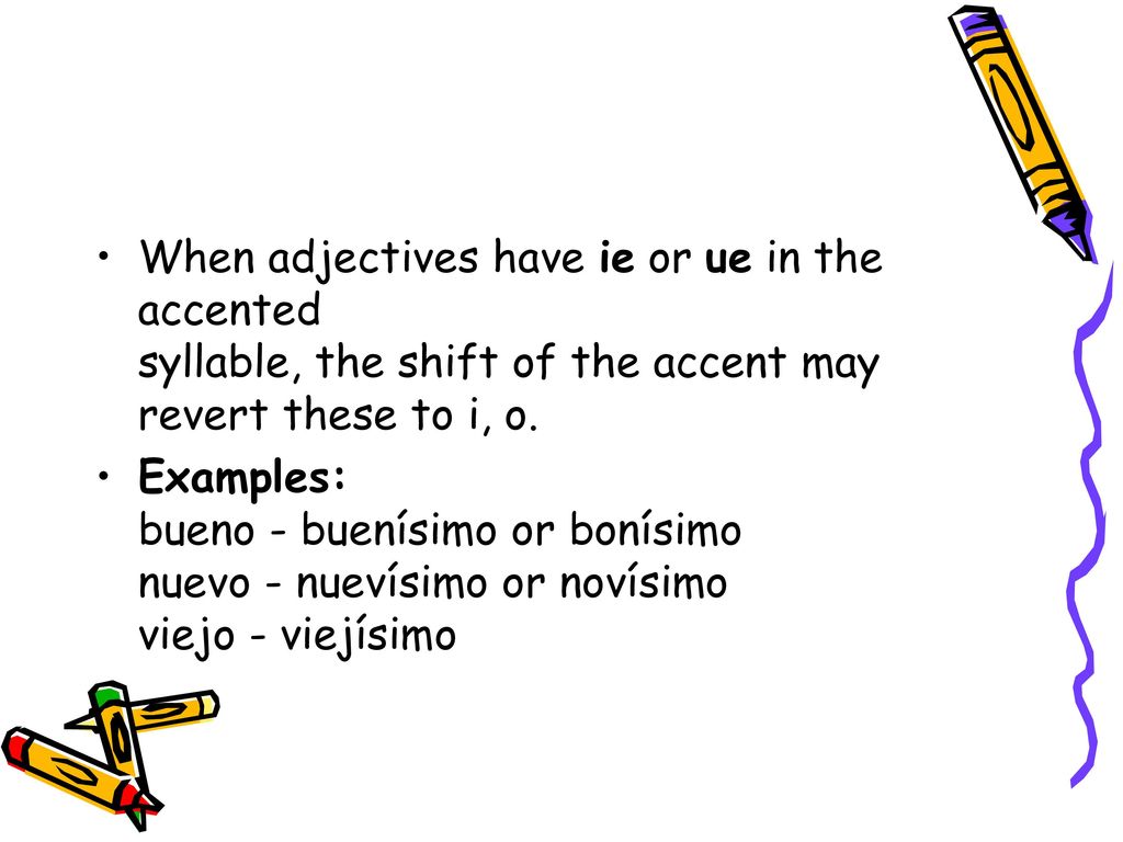 When adjectives have ie or ue in the accented syllable, the shift of the accent may revert these to i, o.