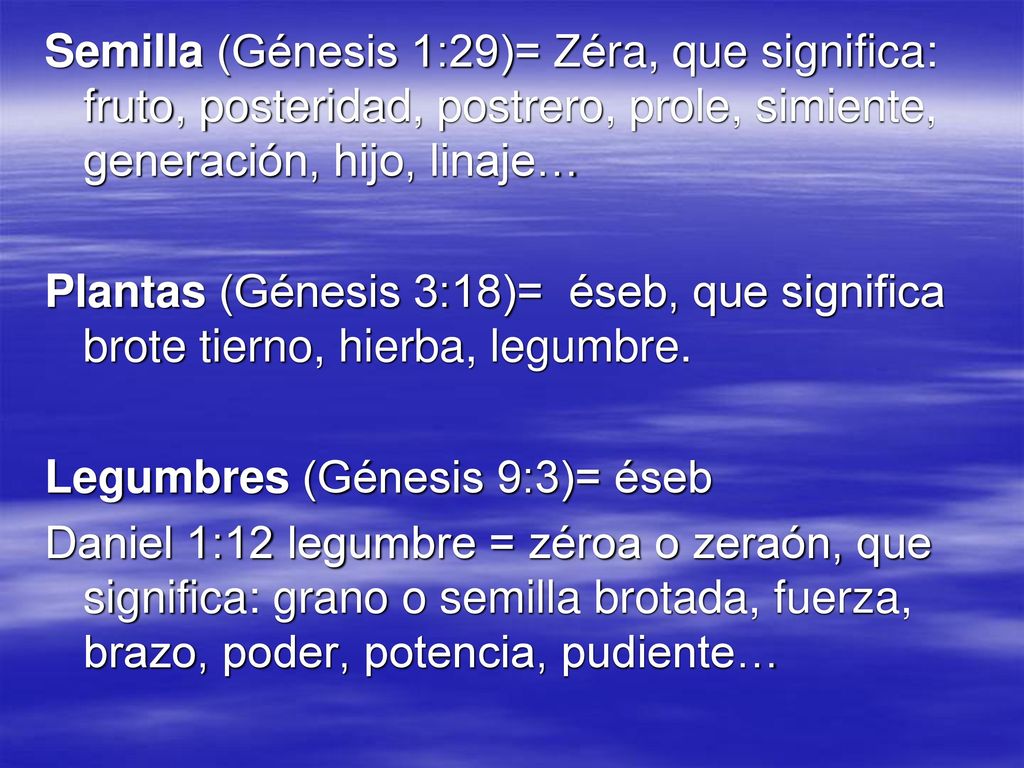 Semilla (Génesis 1:29)= Zéra, que significa: fruto, posteridad, postrero, prole, simiente, generación, hijo, linaje…