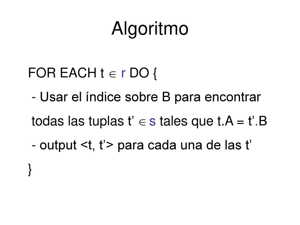 Algoritmo FOR EACH t  r DO { - Usar el índice sobre B para encontrar