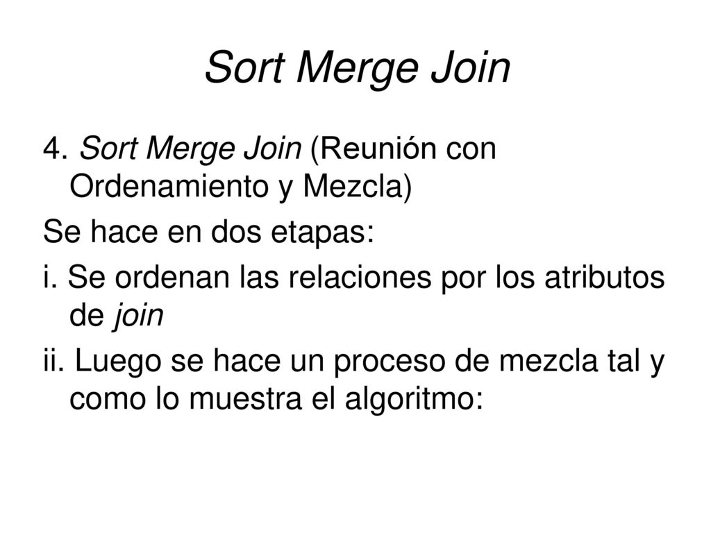 Sort Merge Join 4. Sort Merge Join (Reunión con Ordenamiento y Mezcla)