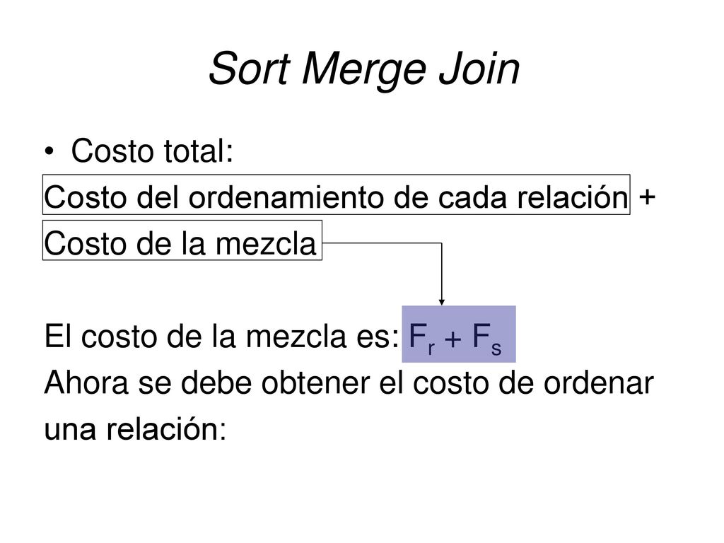 Sort Merge Join Costo total: Costo del ordenamiento de cada relación +