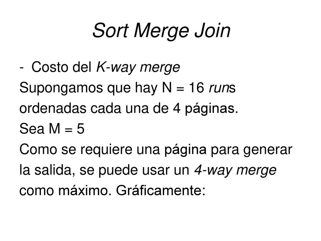 Sort Merge Join Costo del K-way merge Supongamos que hay N = 16 runs
