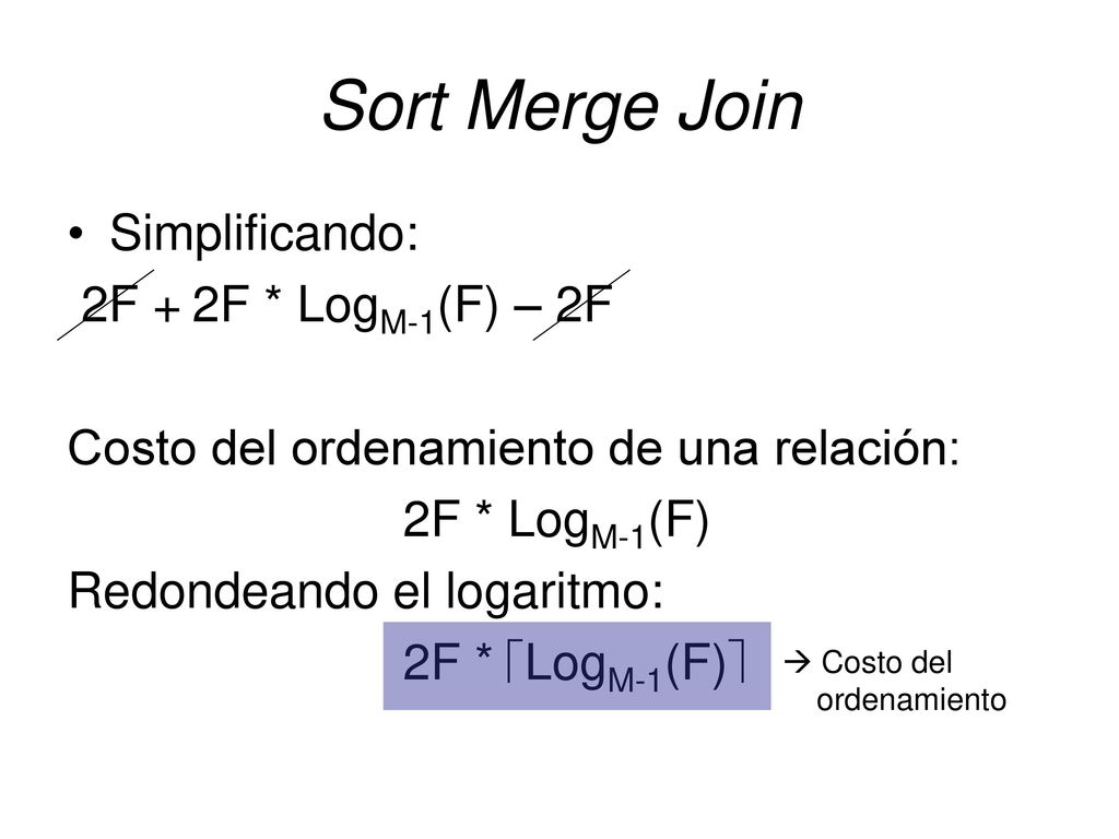Sort Merge Join Simplificando: 2F + 2F * LogM-1(F) – 2F