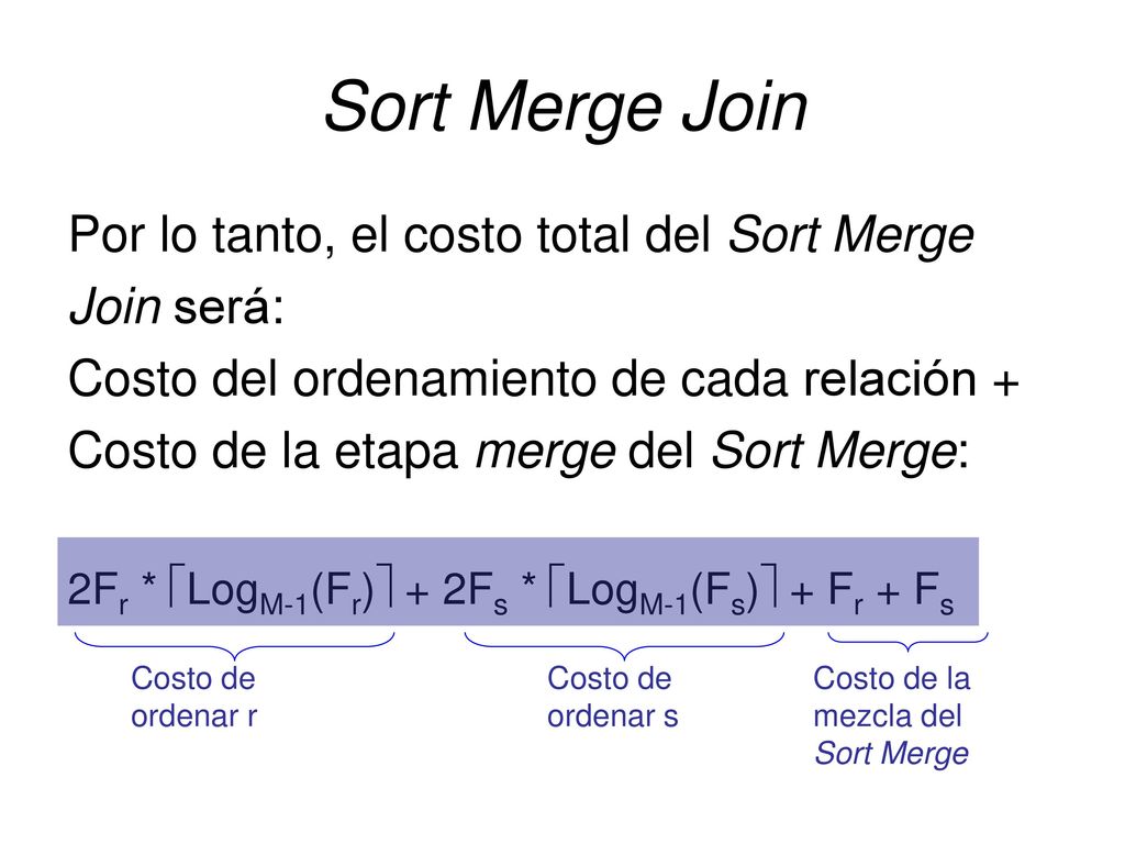 Sort Merge Join Por lo tanto, el costo total del Sort Merge Join será: