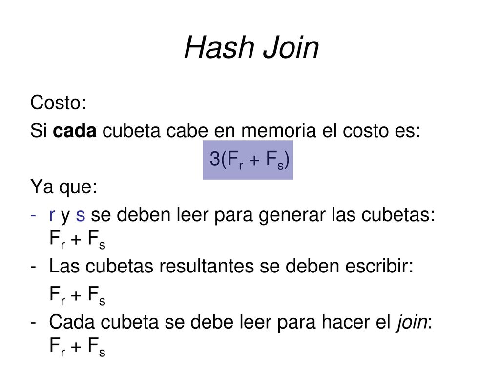 Hash Join Costo: Si cada cubeta cabe en memoria el costo es: