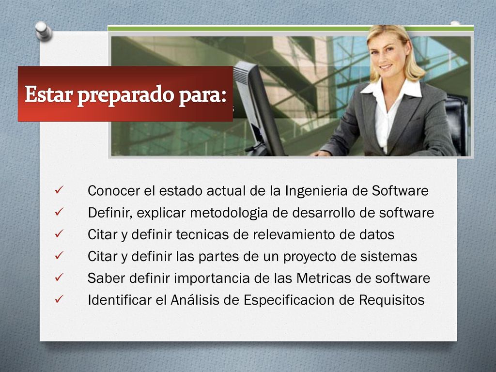 Estar preparado para: Conocer el estado actual de la Ingenieria de Software. Definir, explicar metodologia de desarrollo de software.