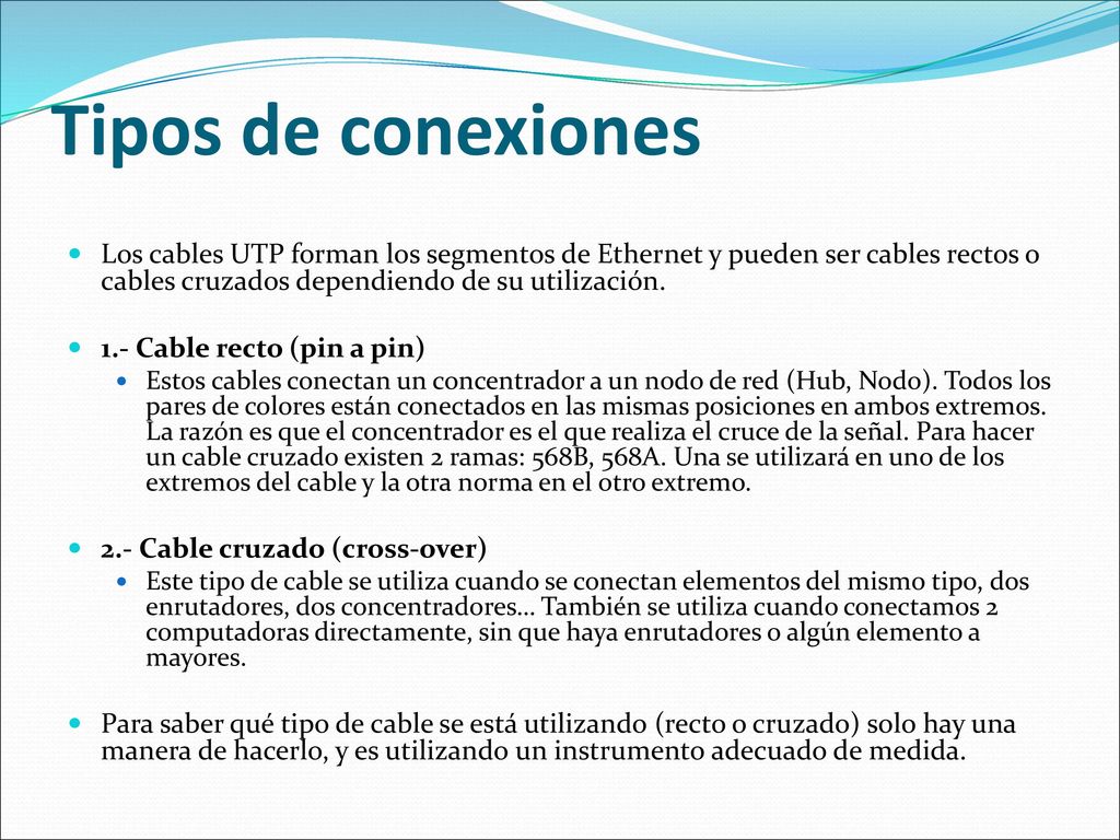 Tipos de conexiones Los cables UTP forman los segmentos de Ethernet y pueden ser cables rectos o cables cruzados dependiendo de su utilización.