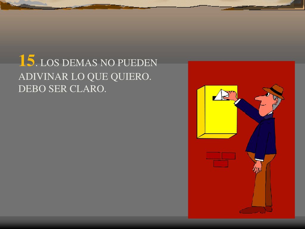 15. LOS DEMAS NO PUEDEN ADIVINAR LO QUE QUIERO. DEBO SER CLARO.
