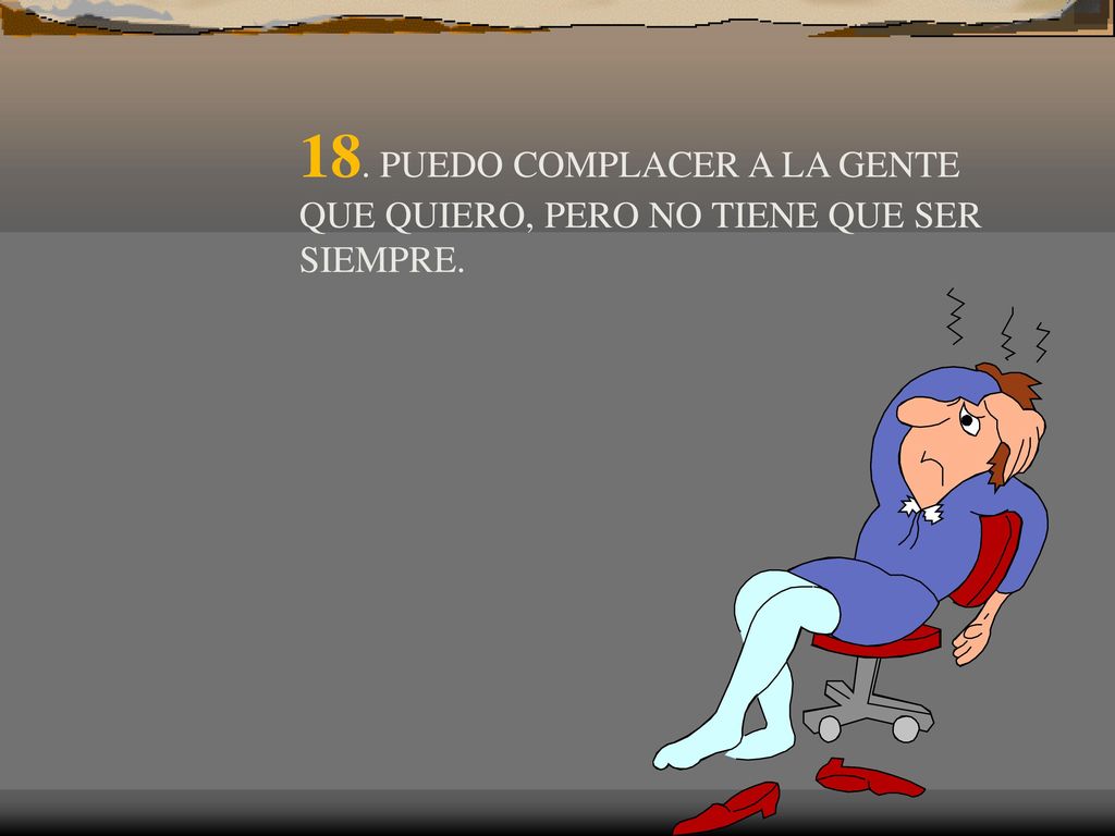 18. PUEDO COMPLACER A LA GENTE QUE QUIERO, PERO NO TIENE QUE SER SIEMPRE.