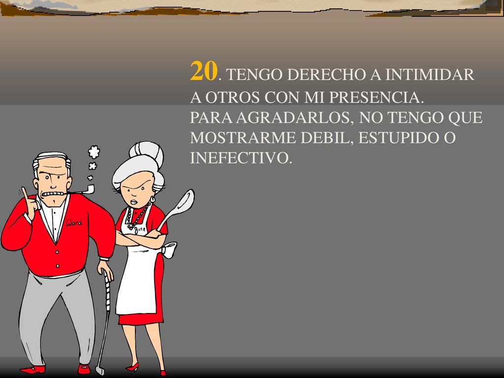 20. TENGO DERECHO A INTIMIDAR A OTROS CON MI PRESENCIA
