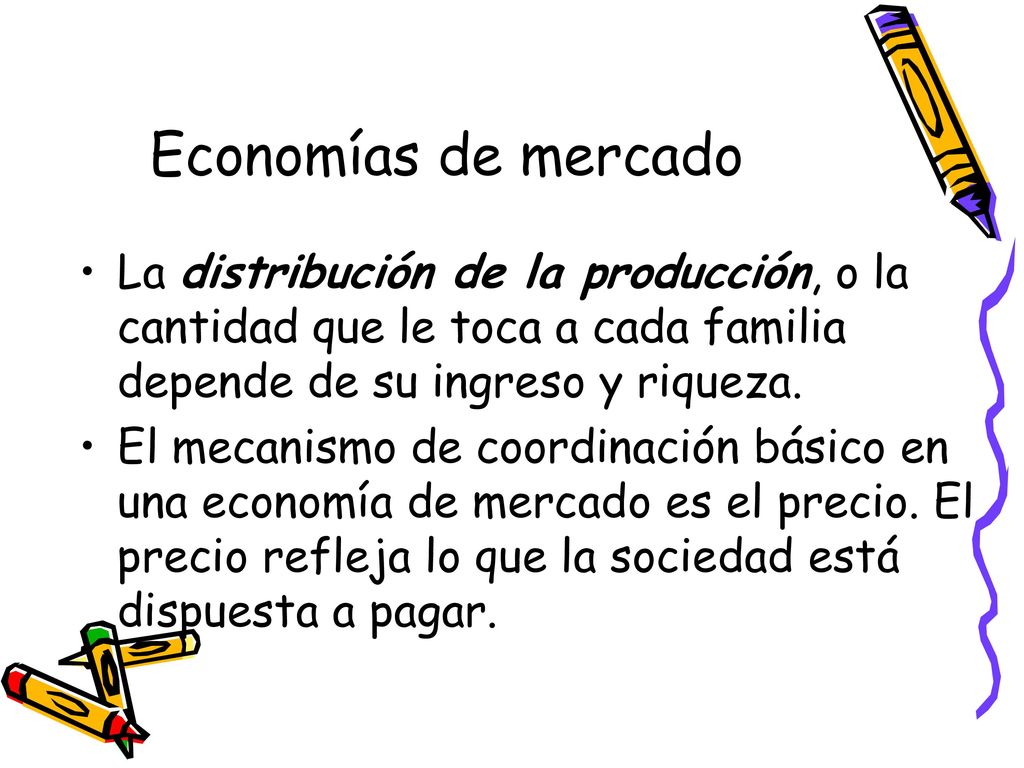 Economías de mercado La distribución de la producción, o la cantidad que le toca a cada familia depende de su ingreso y riqueza.