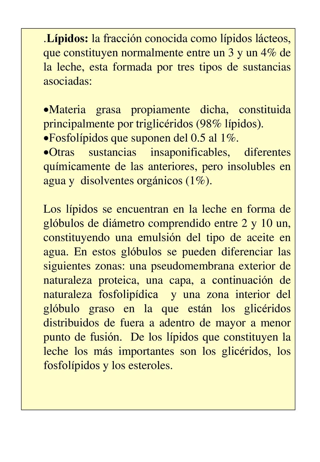 .Lípidos: la fracción conocida como lípidos lácteos, que constituyen normalmente entre un 3 y un 4% de la leche, esta formada por tres tipos de sustancias asociadas:
