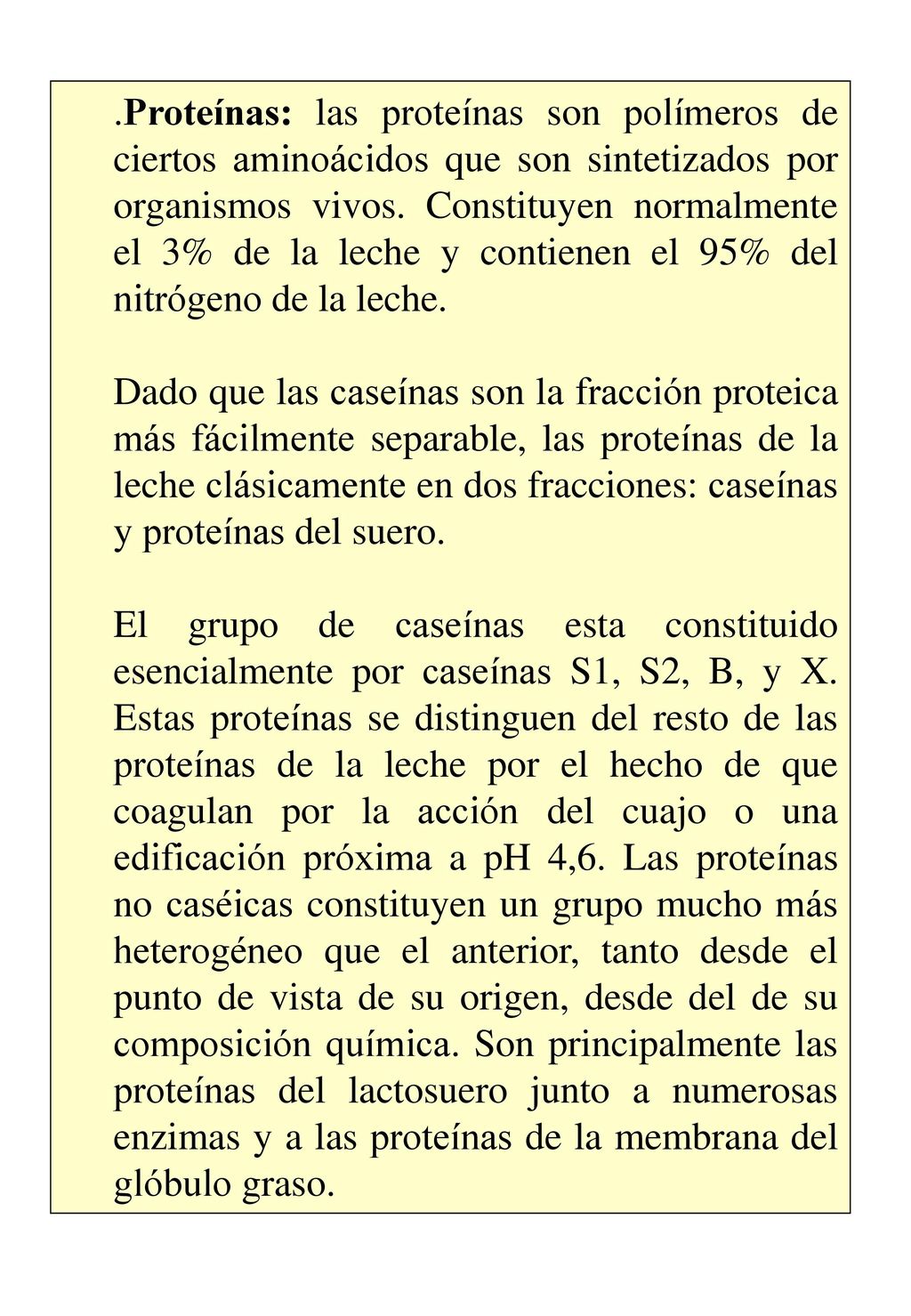 .Proteínas: las proteínas son polímeros de ciertos aminoácidos que son sintetizados por organismos vivos. Constituyen normalmente el 3% de la leche y contienen el 95% del nitrógeno de la leche.
