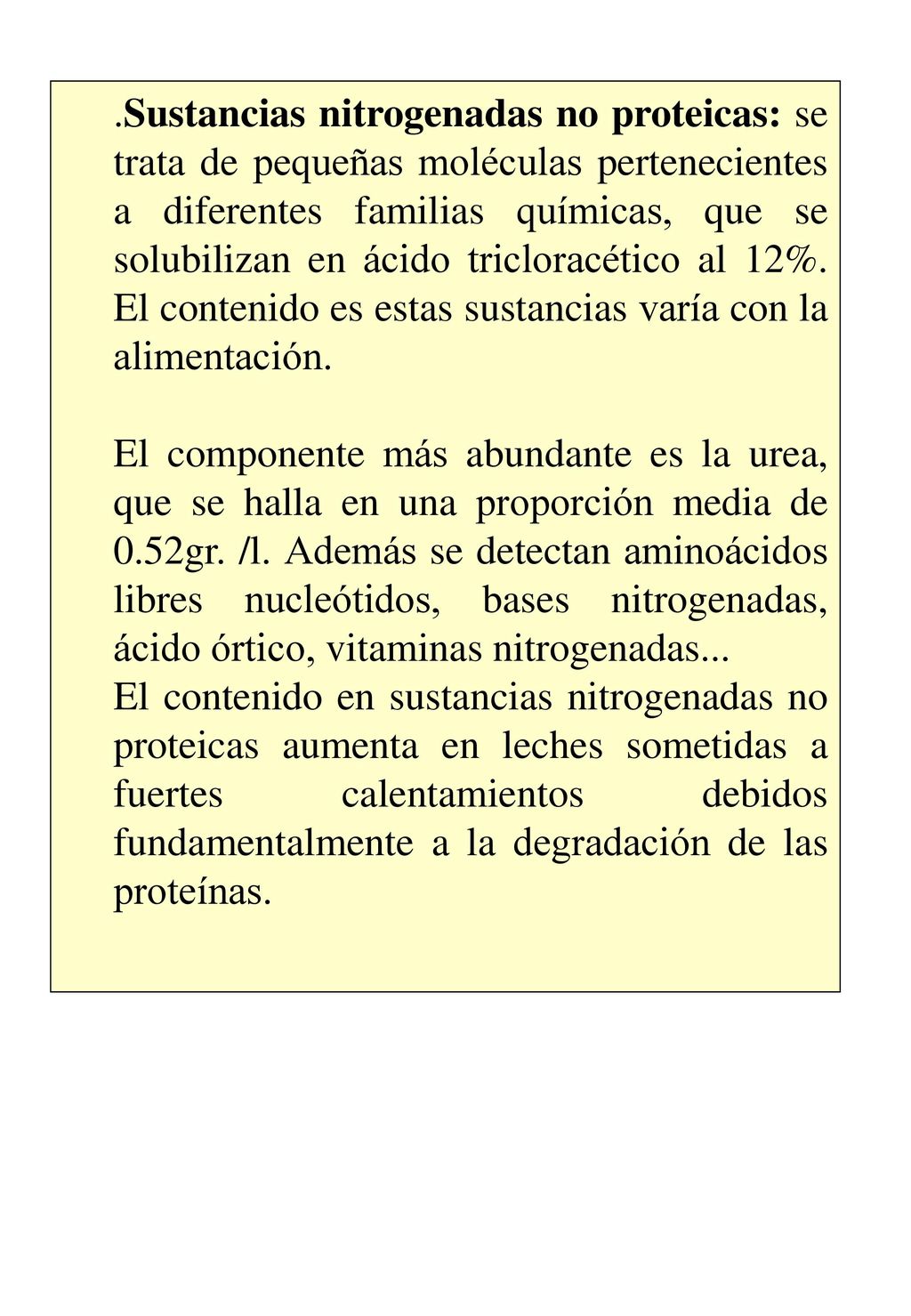 .Sustancias nitrogenadas no proteicas: se trata de pequeñas moléculas pertenecientes a diferentes familias químicas, que se solubilizan en ácido tricloracético al 12%. El contenido es estas sustancias varía con la alimentación.