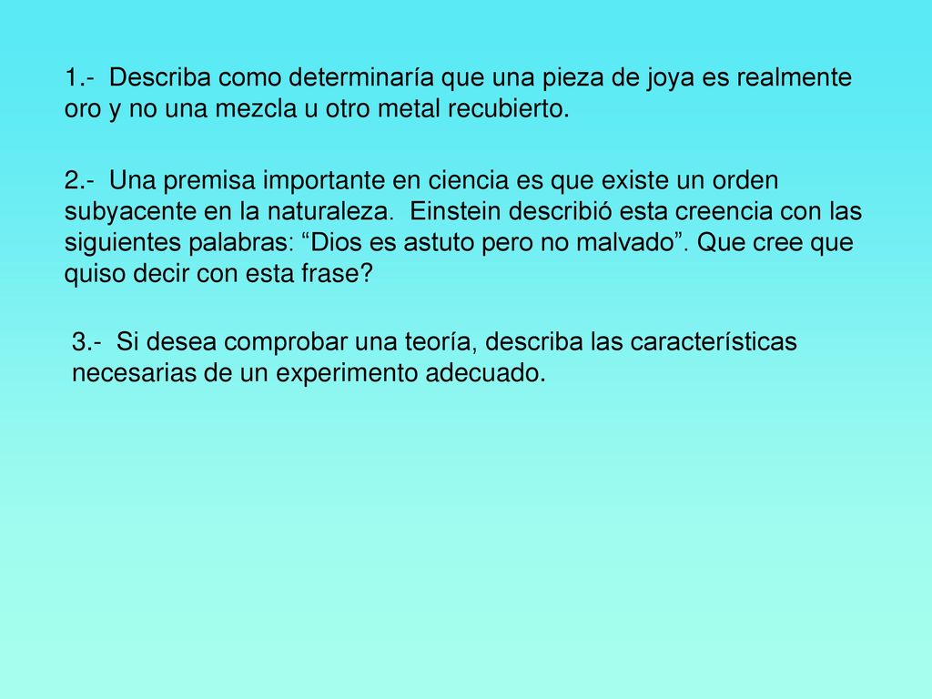 1.- Describa como determinaría que una pieza de joya es realmente oro y no una mezcla u otro metal recubierto.