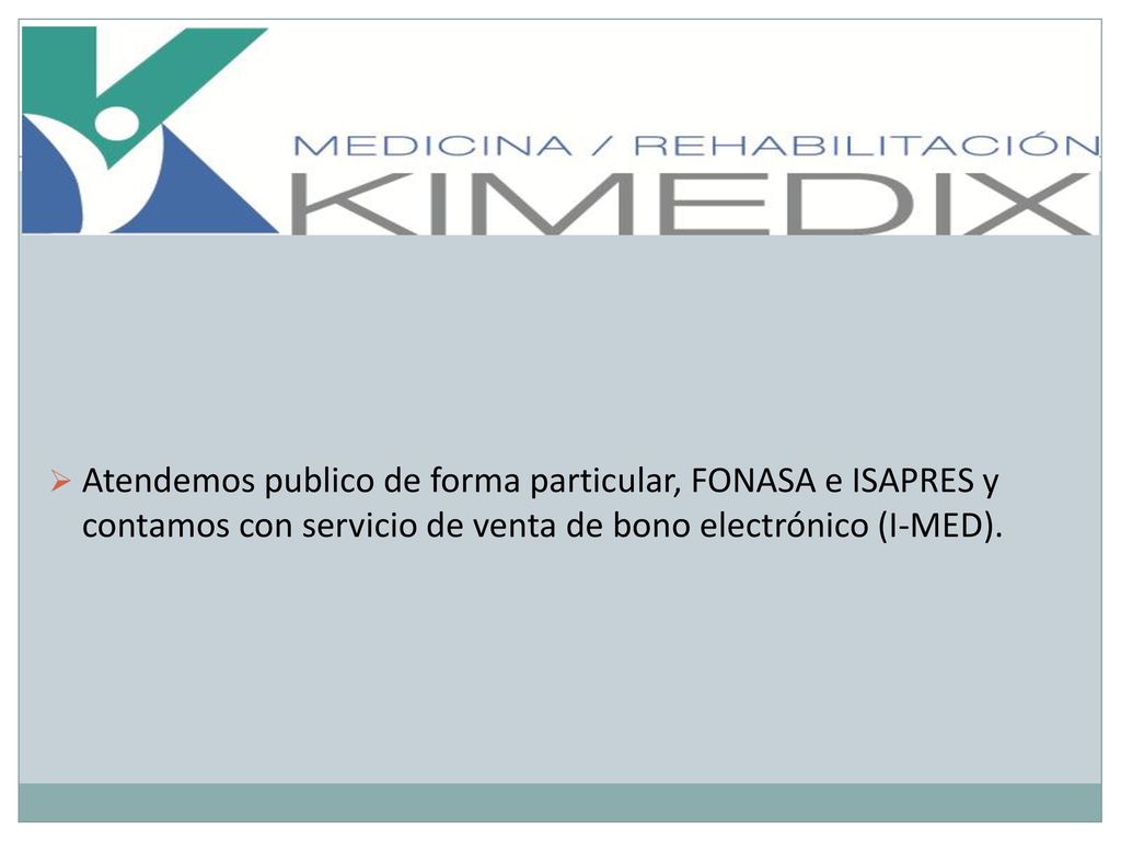 Atendemos publico de forma particular, FONASA e ISAPRES y contamos con servicio de venta de bono electrónico (I-MED).