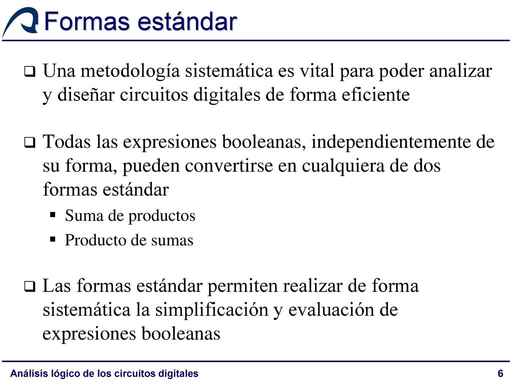 Formas estándar Una metodología sistemática es vital para poder analizar y diseñar circuitos digitales de forma eficiente.