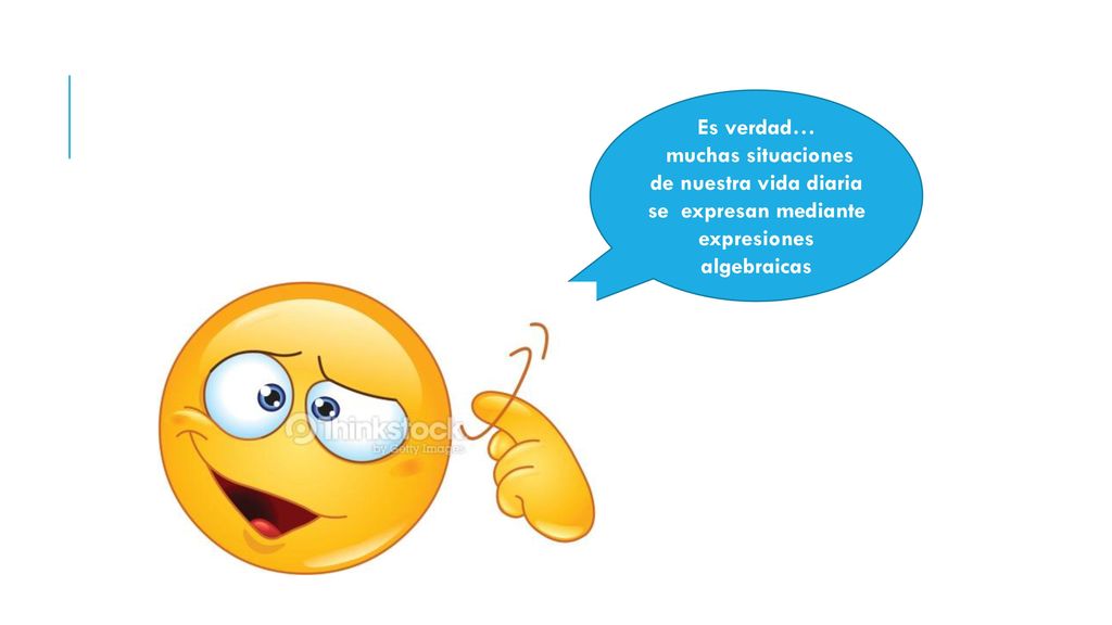 Es verdad… muchas situaciones de nuestra vida diaria se expresan mediante expresiones algebraicas