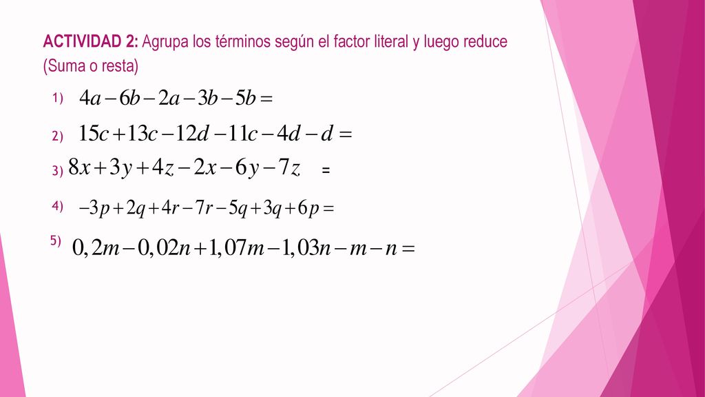 ACTIVIDAD 2: Agrupa los términos según el factor literal y luego reduce (Suma o resta)