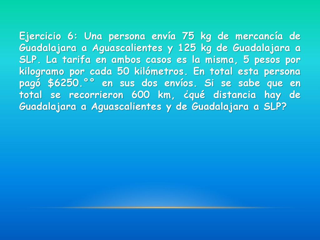 Ejercicio 6: Una persona envía 75 kg de mercancía de Guadalajara a Aguascalientes y 125 kg de Guadalajara a SLP.