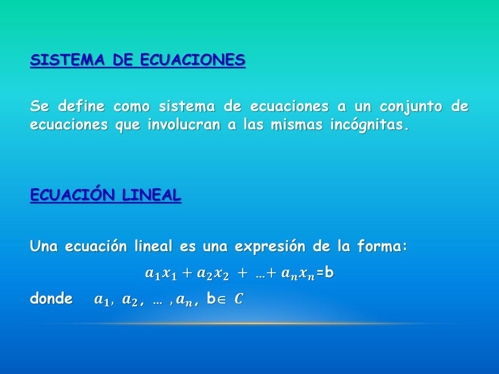 SISTEMA DE ECUACIONES Se define como sistema de ecuaciones a un conjunto de ecuaciones que involucran a las mismas incógnitas.