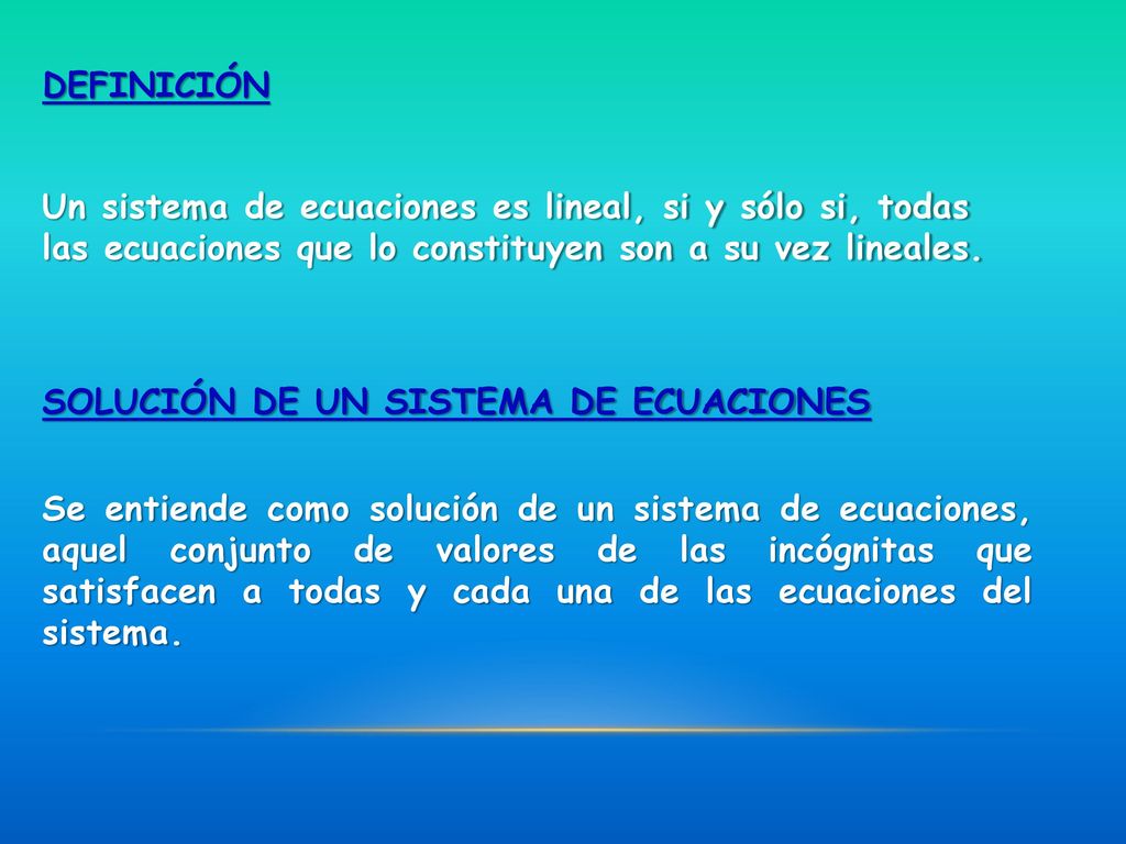 DEFINICIÓN Un sistema de ecuaciones es lineal, si y sólo si, todas las ecuaciones que lo constituyen son a su vez lineales.