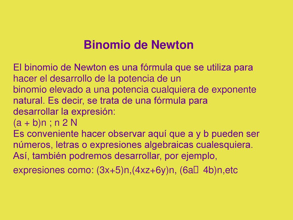 Binomio de Newton El binomio de Newton es una fórmula que se utiliza para hacer el desarrollo de la potencia de un.