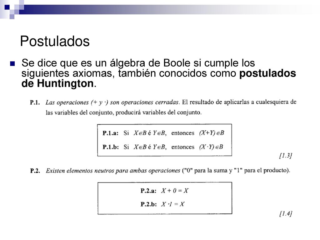 Postulados Se dice que es un álgebra de Boole si cumple los siguientes axiomas, también conocidos como postulados de Huntington.