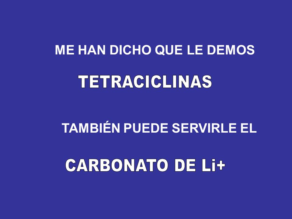 TETRACICLINAS CARBONATO DE Li+ ME HAN DICHO QUE LE DEMOS