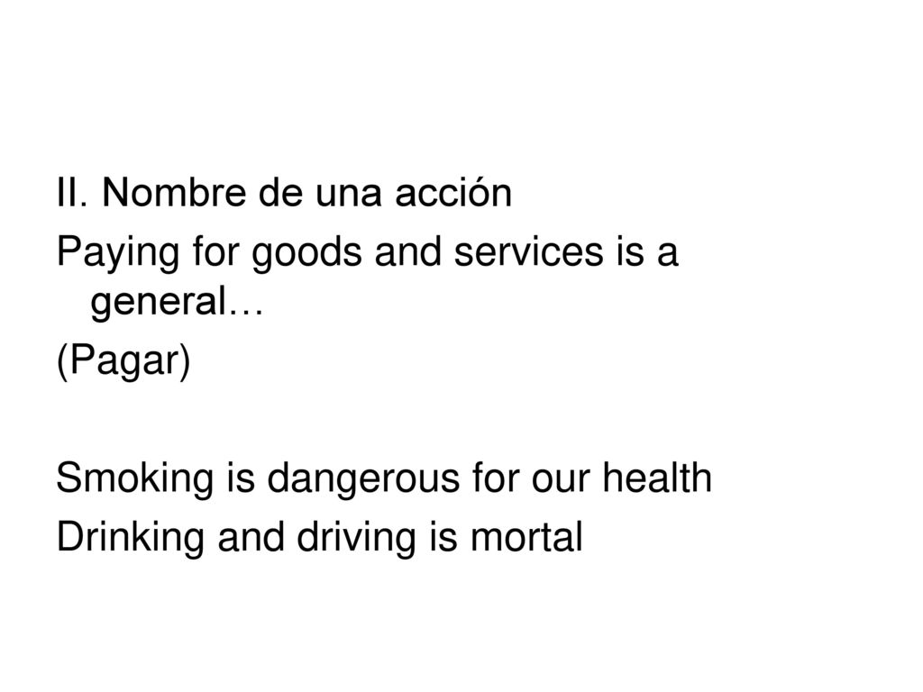 II. Nombre de una acción Paying for goods and services is a general… (Pagar) Smoking is dangerous for our health.