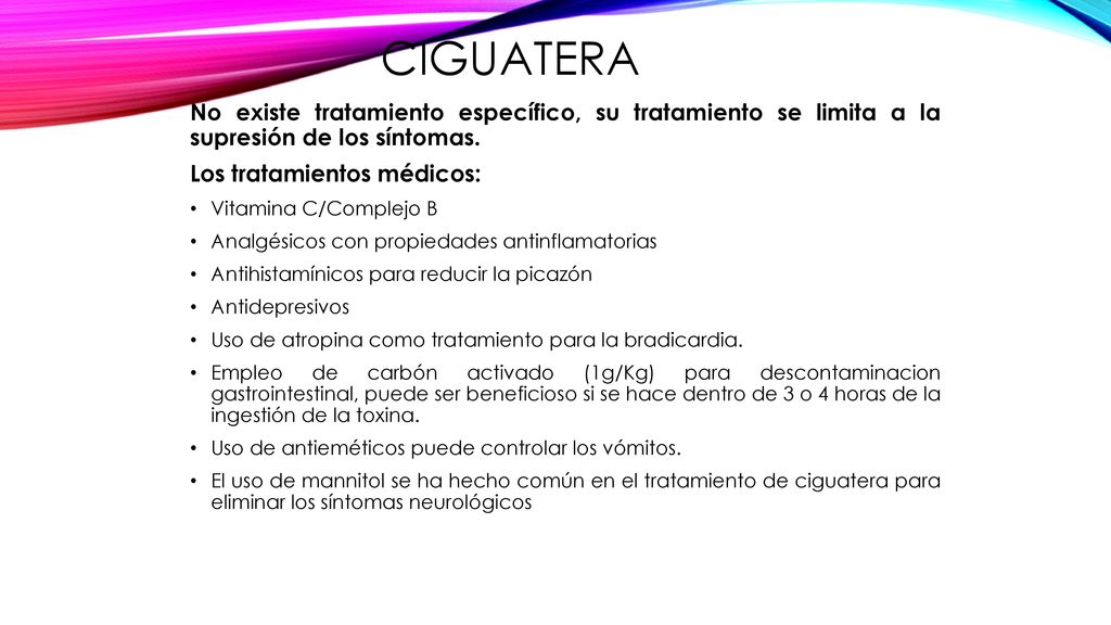 Ciguatera No existe tratamiento específico, su tratamiento se limita a la supresión de los síntomas.