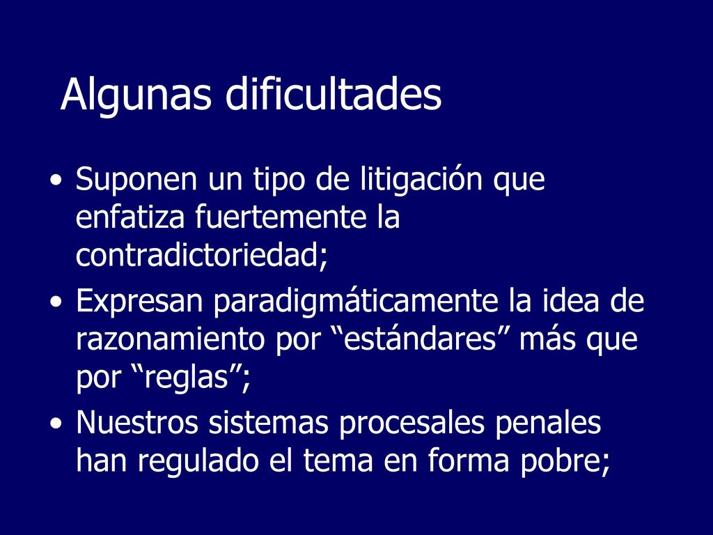 Algunas dificultades Suponen un tipo de litigación que enfatiza fuertemente la contradictoriedad;