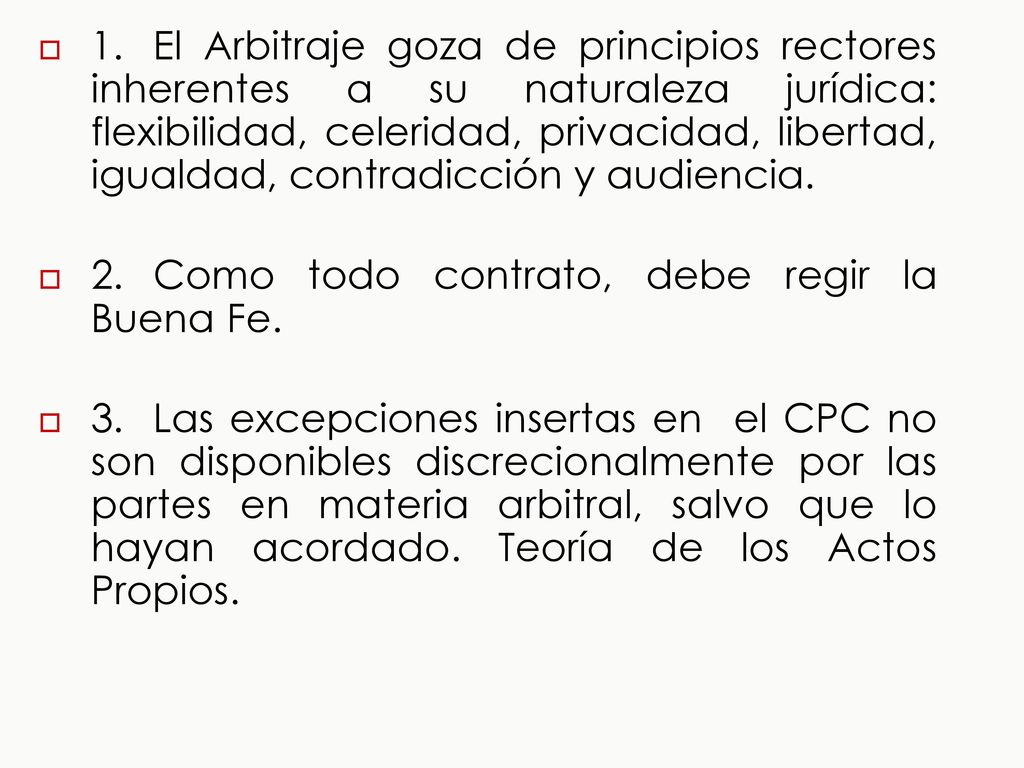 1. El Arbitraje goza de principios rectores inherentes a su naturaleza jurídica: flexibilidad, celeridad, privacidad, libertad, igualdad, contradicción y audiencia.