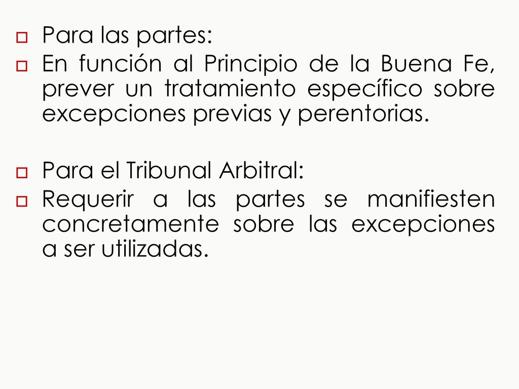 Para las partes: En función al Principio de la Buena Fe, prever un tratamiento específico sobre excepciones previas y perentorias.