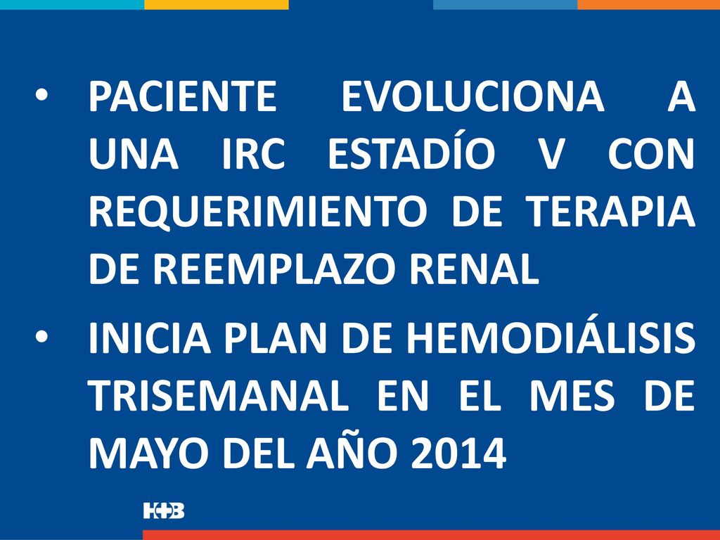 PACIENTE EVOLUCIONA A UNA IRC ESTADÍO V CON REQUERIMIENTO DE TERAPIA DE REEMPLAZO RENAL