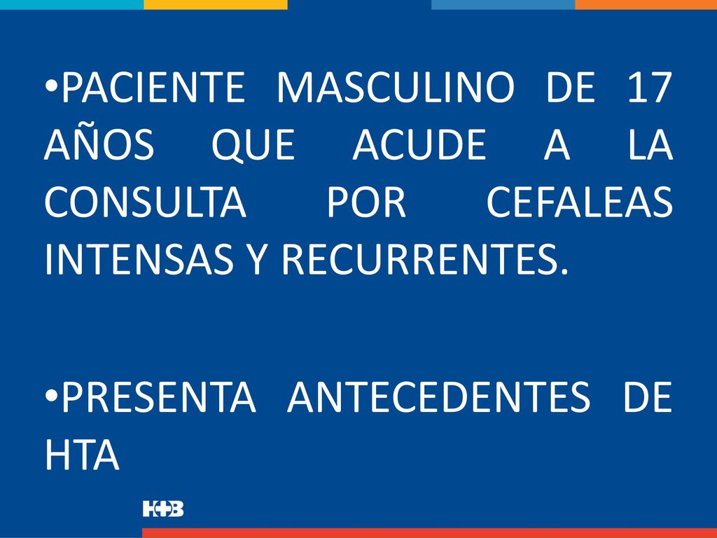 PACIENTE MASCULINO DE 17 AÑOS QUE ACUDE A LA CONSULTA POR CEFALEAS INTENSAS Y RECURRENTES.