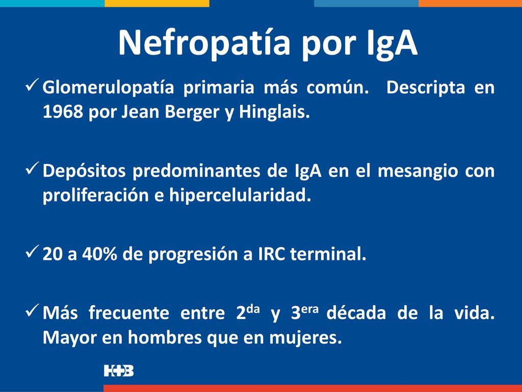 Nefropatía por IgA Glomerulopatía primaria más común. Descripta en 1968 por Jean Berger y Hinglais.