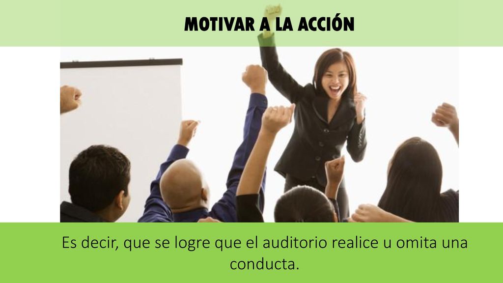 Es decir, que se logre que el auditorio realice u omita una conducta.